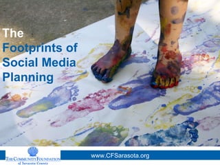The  Footprints of Social Media Planning www.CFSarasota.org 