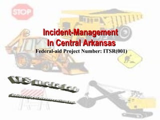 Incident-Management  In Central Arkansas Federal-aid Project Number: ITSR(001) ITS meta Lab University of Arkansas at Little Rock 