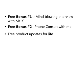 The consult with me and interview with Mr. X are worth well over $450,but you’ll get them today for FREE if you decide to TAKE ACTION NOW!