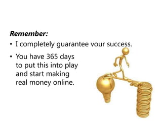 Think of it this way:If you take the information I have and put it to use and you earn at the very least double what you paid for this course;wouldn’t that be a good investment? Plus you get me as a mentor. I made a lot of mistakes so you won’t have to.