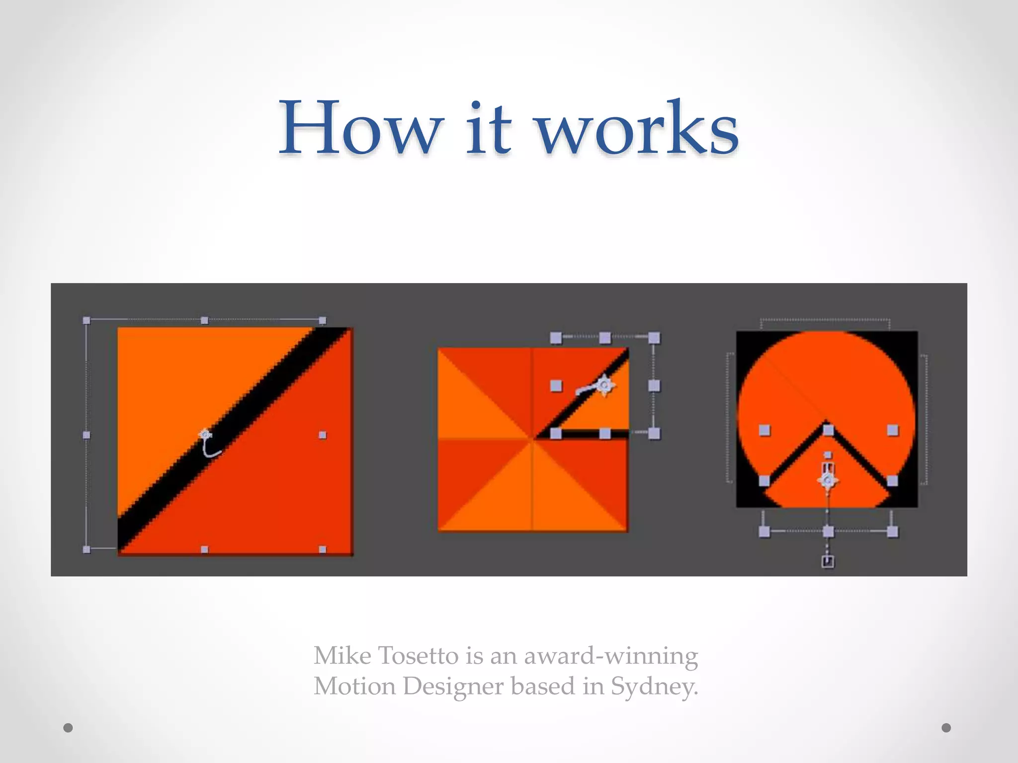 How it works
Mike Tosetto is an award-winning
Motion Designer based in Sydney.