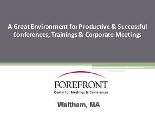 A Great Environment for Productive & Successful
Conferences, Trainings & Corporate Meetings
 