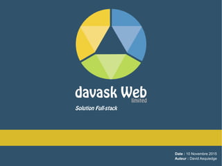 Date : 10 Novembre 2015
Auteur : David Asquiedge
davask Webdavask Weblimited
Solution Full-stack
 