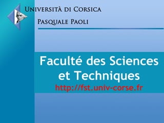 Faculté des Sciences et Techniques http://fst.univ-corse.fr 