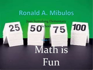 Juan Sumulong Elementary
         School



         Grade V




    Math is
     Fun
 