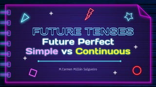 Future Perfect
Simple vs Continuous
M.Carmen Millán Salgueiro
 