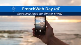 FrenchWeb Day IoT
Retrouvez nous sur Twitter #FWD
 