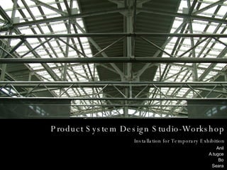 Product System Design Studio-Workshop Installation for Temporary Exhibition Anil A.tugce Bo Seara 