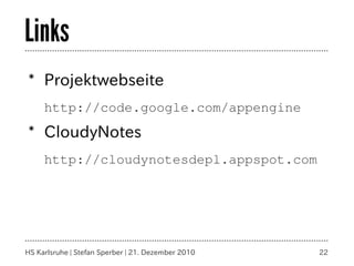 Links
* Projektwebseite
     http://code.google.com/appengine
* CloudyNotes
     http://cloudynotesdepl.appspot.com




HS Karlsruhe | Stefan Sperber | 21. Dezember 2010   22
 