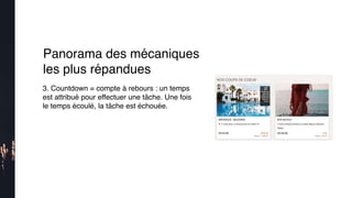 3. Countdown = compte à rebours : un temps
est attribué pour effectuer une tâche. Une fois
le temps écoulé, la tâche est échouée.
Panorama des mécaniques
les plus répandues
 
