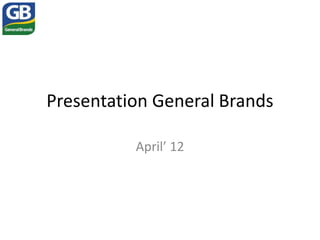 Presentation General Brands

          April’ 12
 