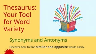 Thesaurus:
Your Tool
for Word
Variety
Synonyms and Antonyms
Discover how to find similar and opposite words easily.
 