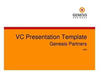 VC Presentation Template
           Genesis Partners
                         2006
 