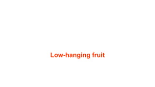 Low-hanging fruit
 