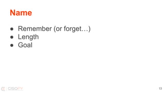 ● Remember (or forget…)
● Length
● Goal
Name
13
 
