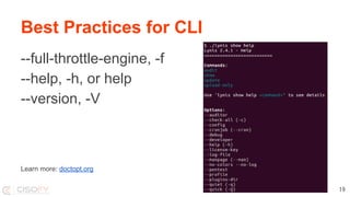 Best Practices for CLI
--full-throttle-engine, -f
--help, -h, or help
--version, -V
19
Learn more: doctopt.org
 