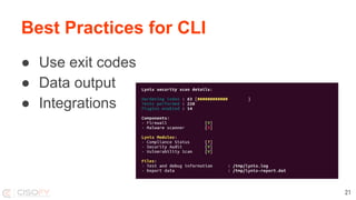Best Practices for CLI
● Use exit codes
● Data output
● Integrations
21
 