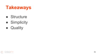 Takeaways
● Structure
● Simplicity
● Quality
26
 