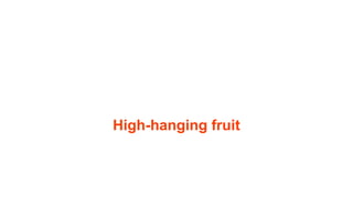 High-hanging fruit
 