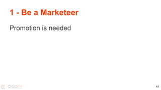 1 - Be a Marketeer
Promotion is needed
44
 
