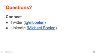 Questions?
Connect
● Twitter (@mboelen)
● LinkedIn (Michael Boelen)
48
 