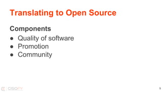 Translating to Open Source
Components
● Quality of software
● Promotion
● Community
9
 
