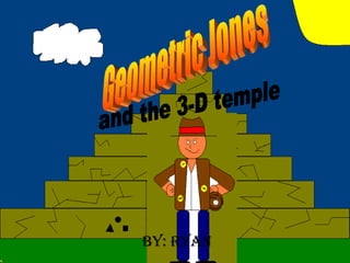 By: Ryan Geometric Jones and the 3-D temple 