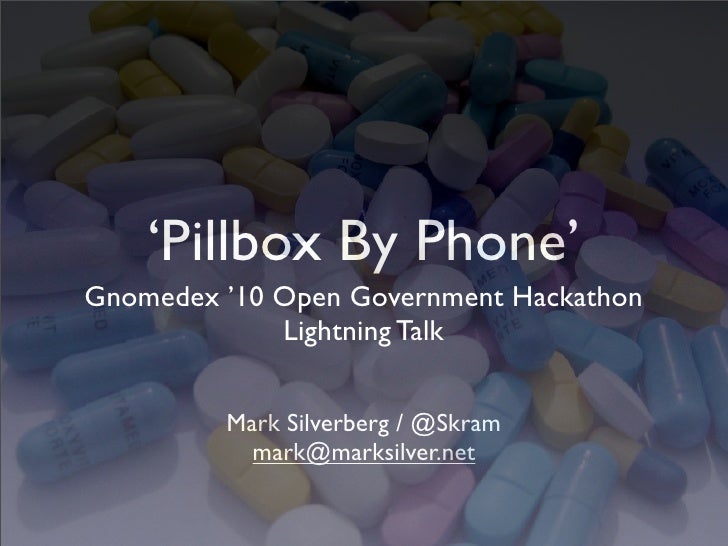 ‘Pillbox By Phone’
Gnomedex ’10 Open Government Hackathon
             Lightning Talk


         Mark Silverberg / @Skram
...
