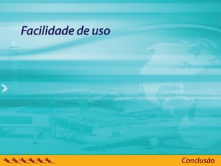 Facilidade de uso




                    Conclusão
 