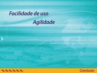 Facilidade de uso
          Agilidade




                      Conclusão
 