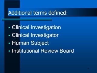 Additional terms defined:
 Clinical Investigation
 Clinical Investigator
 Human Subject
 Institutional Review Board
4
 