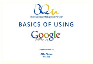 The Business Intelligence Partner Page 1 1
BASICS OF USING
A presentation to
BQu Team
May 2013
 
