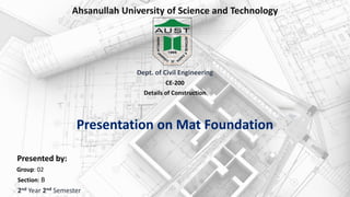 Ahsanullah University of Science and Technology
Dept. of Civil Engineering
CE-200
Details of Construction
Presented by:
Group: 02
Section: B
2nd Year 2nd Semester
 