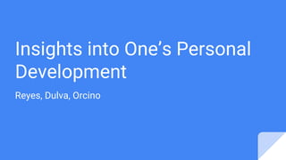 Insights into One’s Personal
Development
Reyes, Dulva, Orcino
 