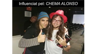 Influenciat pel: CHEMA ALONSO
 