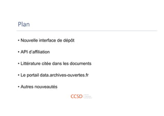 Plan
• Nouvelle interface de dépôt
• API d’affiliation
• Littérature citée dans les documents
• Le portail data.archives-o...
