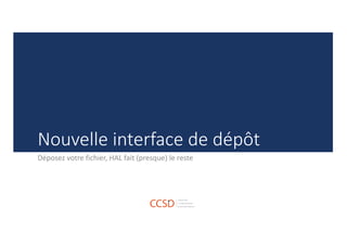 Nouvelle	interface	de	dépôt
Déposez	votre	fichier,	HAL	fait	(presque)	le	reste
 