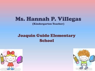 Ms. Hannah P. Villegas
(Kindergarten Teacher)

Joaquin Guido Elementary
School

 