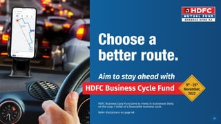 1
01
Refer disclaimers on page 48
HDFC Business Cycle Fund
Choose a
better route.
Aim to stay ahead with




HDFC Business Cycle Fund aims to invest in businesses likely
on the cusp / midst of a favourable business cycle.
 