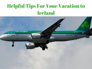 Helpful Tips For Your Vacation to
Ireland
 