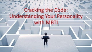 Cracking the Code:
Understanding Your Personality
with MBTI
 