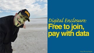 Digital Enclosure:
Free to join,
pay with data
https://flic.kr/p/faq2B4
 