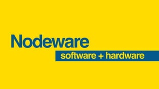 Nodeware
software + hardware
 