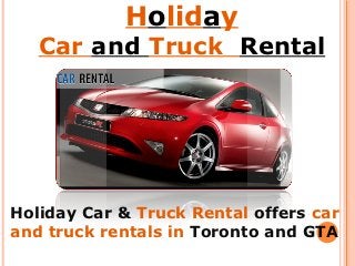 Holiday
   Car and Truck Rental




Holiday Car & Truck Rental offers car
and truck rentals in Toronto and GTA
 