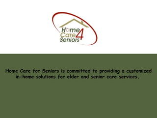 Home Care for Seniors is committed to providing a customized in-home solutions for elder and senior care services.  