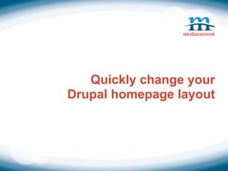 Quickly change your
Drupal homepage layout
 