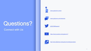 35
www.qualcomm.com/ai
@QCOMResearch
www.qualcomm.com/news/onq
https://www.youtube.com/qualcomm?
http://www.slideshare.net/qualcommwirelessevolution
Connect with Us
Questions?
 