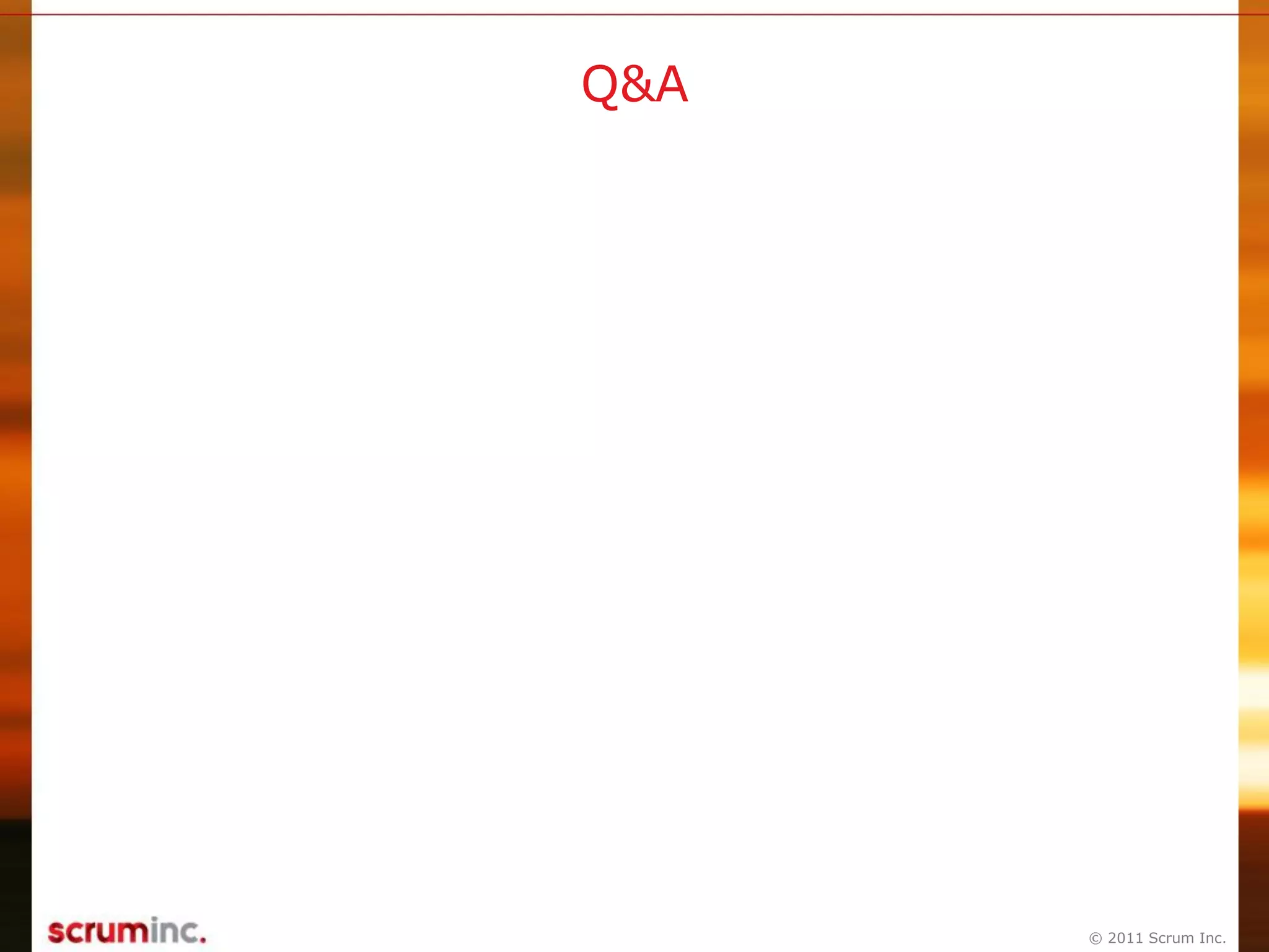 © 2011 Scrum Inc.
Q&A
 