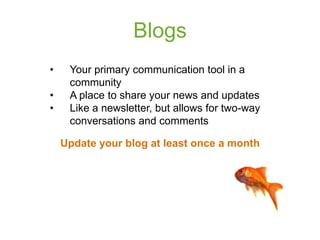 Blogs
•    Your primary communication tool in a
     community
•    A place to share your news and updates
•    Like a new...