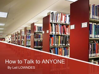 How to Talk to ANYONE
By Leil LOWNDES
 